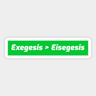 Exegesis Greater than Eisegesis Sticker